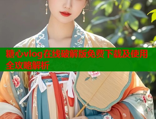 糖心vlog在线破解版免费下载及使用全攻略解析  第2张